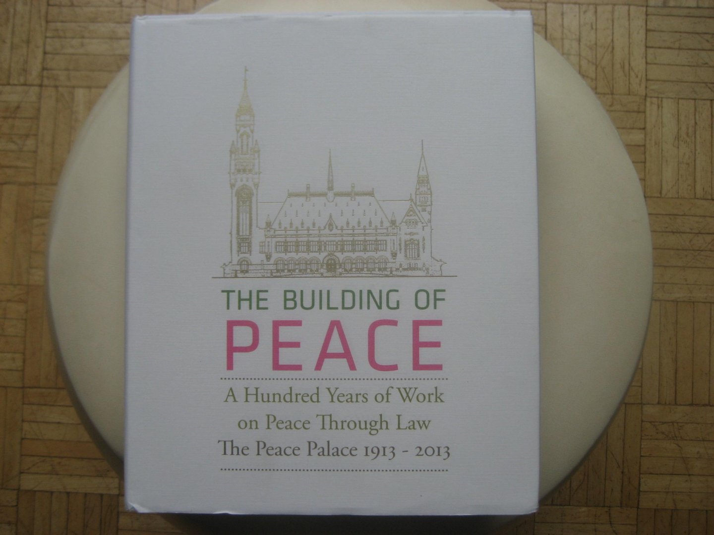 Joor, Johan, Verrijn Stuart, Heikelina - The Building of Peace. A Hundred Years of Work on Peace Through Law. The Peace Palace 1913 - 2013