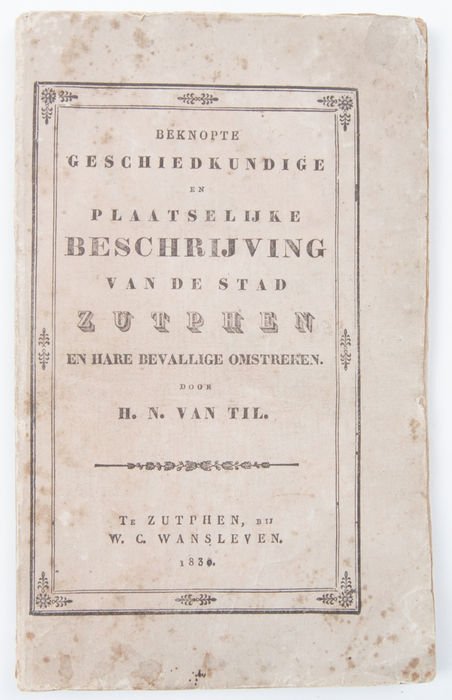 Til, H.N. van - Beknopte geschiedkundige en plaatselijke beschrijving van de stad Zutphen en hare bevallige omstreken