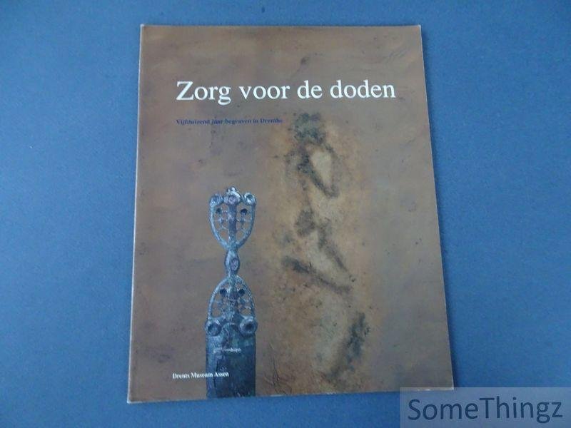 Beuker, J.R. / e.a.. - Zorg voor de doden. Vijfduizend jaar begraven in Drenthe.