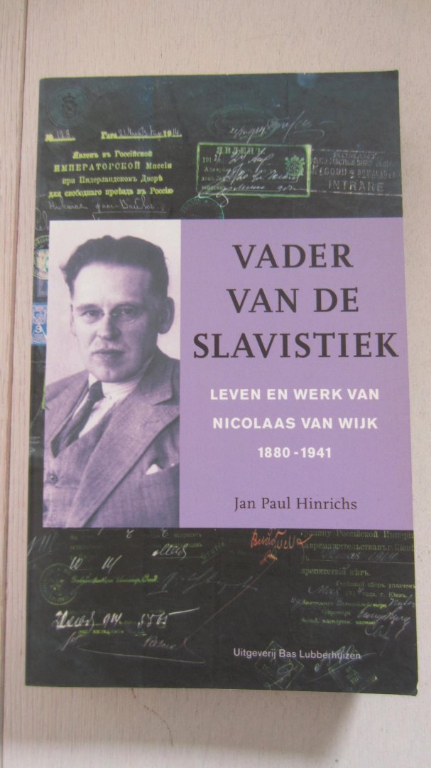 Hinrichs Jan Paul - Vader van de slavistiek / leven en werk van Nicolaas van Wijk 1880-1941