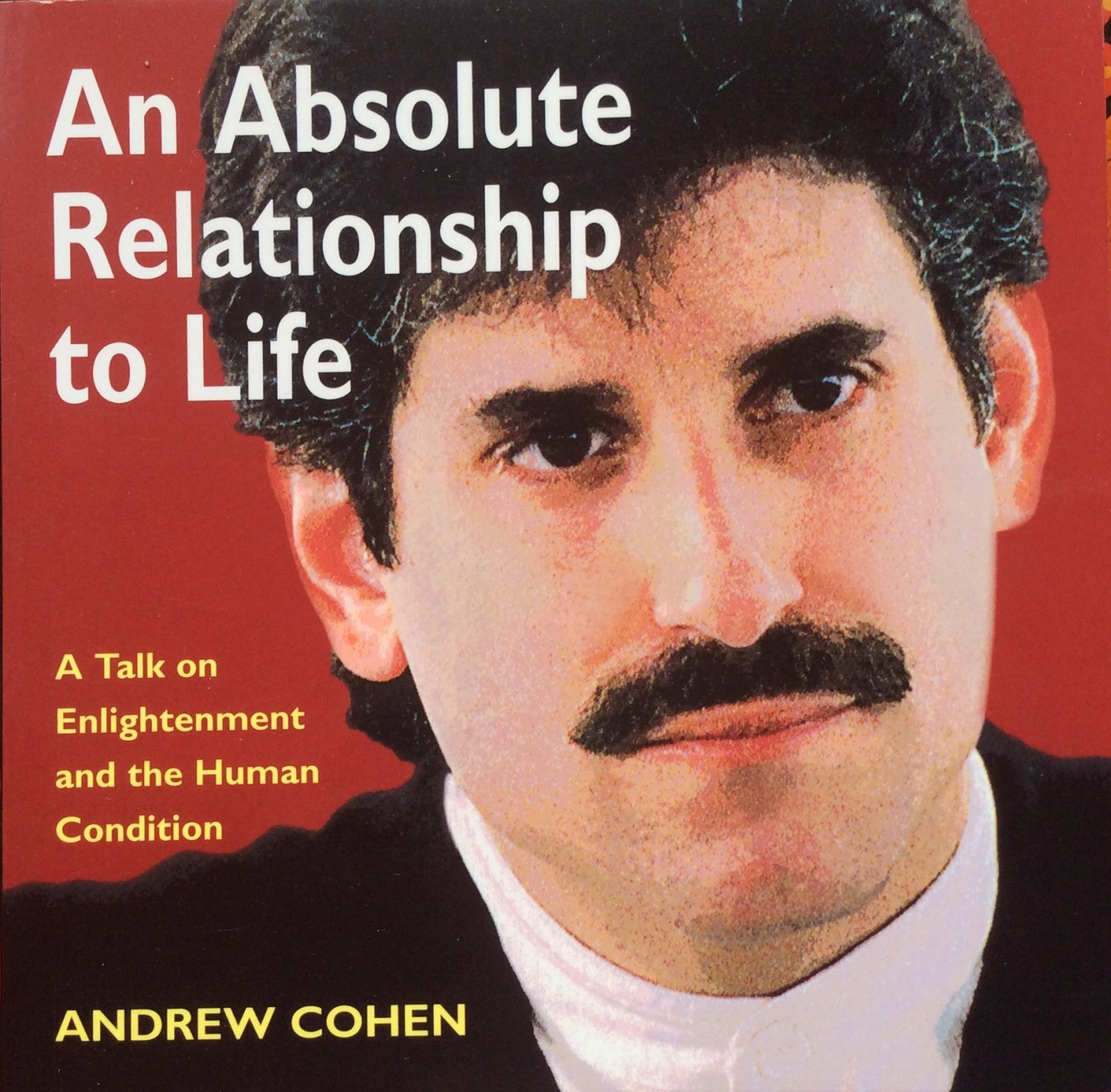Cohen, Andrew - An absolute relationship to life; a talk on enlightenment and the human condition