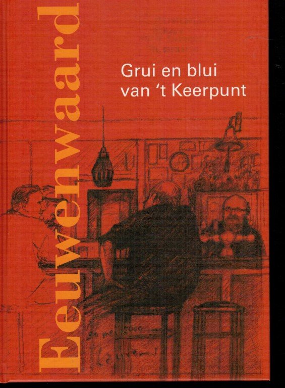Hoekman, Jan; Willem Dijkema, Albert Rademaker - Eeuwenwaard. Grui en blui van 't Keerpunt. -'t Keerpunt is een dorpscafé in Spijkerboor, Drenthe.