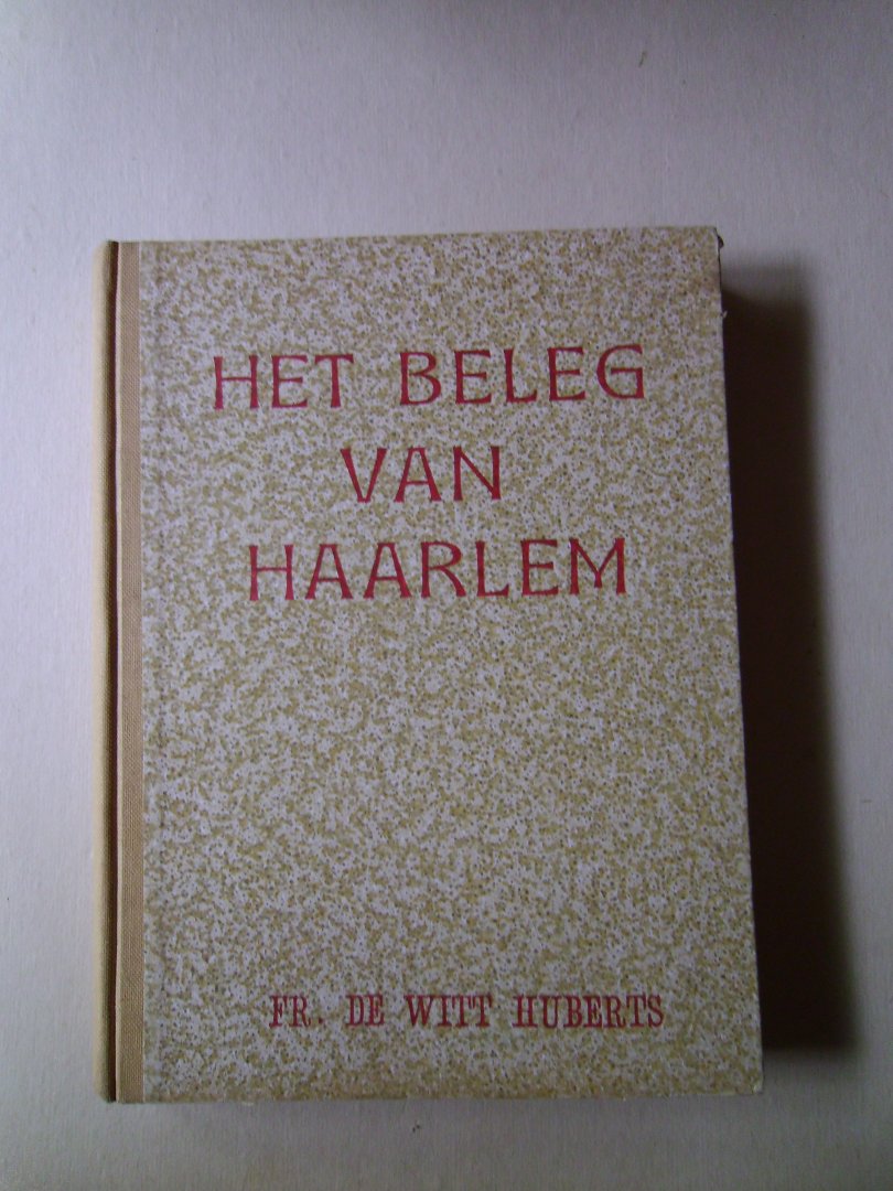 DE WITT HUBERTS, FR. - HAARLEM'S HELDENSTRIJD in beeld en woord 1572-1573