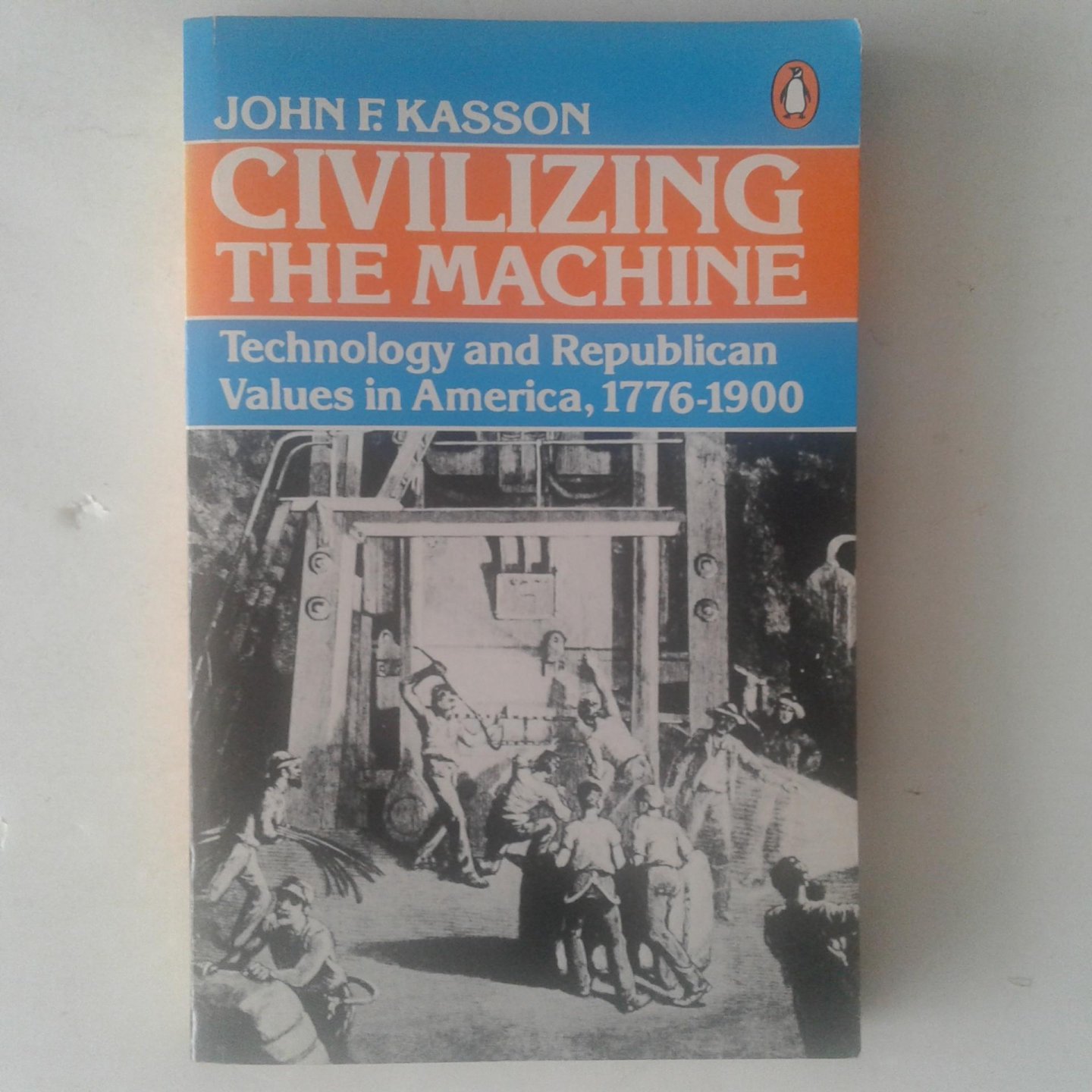Kasson, John F. - Civilizing the Machine ; Technology and Republican Values in America, 1776-1900