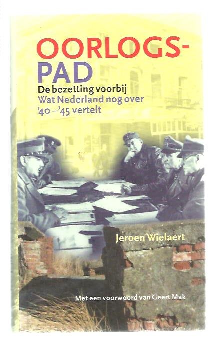 Wielaert, J. - Oorlogspad, De bezetting voorbij. Wat Nederland nog over '40-'45 vertelt (met een voorwoord van Geert Mak)