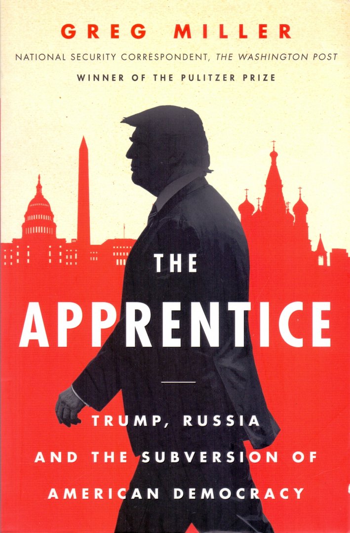 Miller, Greg (ds1212) - The Apprentice. Trump, Russia and the Subversion of American Democracy