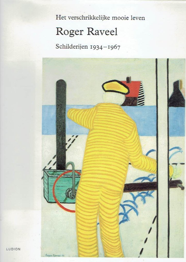 RAVEEL - Bernard DEWULF, Octave SCHEIRE & Hans SIZOO - Het verschrikkelijke mooie leven - Roger Raveel - Schilderijen 1934-1967.