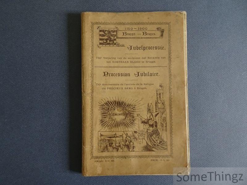 H.R. en K.G.d.P. (inl.) - Stad Brugge. Officieel programma van de jubelprocessie: 750e verjaring van de aankomst der relikwie van het Duurbaar Bloed van Jesus-Christus te Brugge, 1150-1900 / Programme officiel de la procession jubilaire: 750e anniversaire de l'arrivée ...