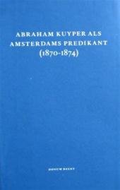 Vree, dr. J. - Abraham Kuyper als Amsterdams predikant ( 1870- 1874)