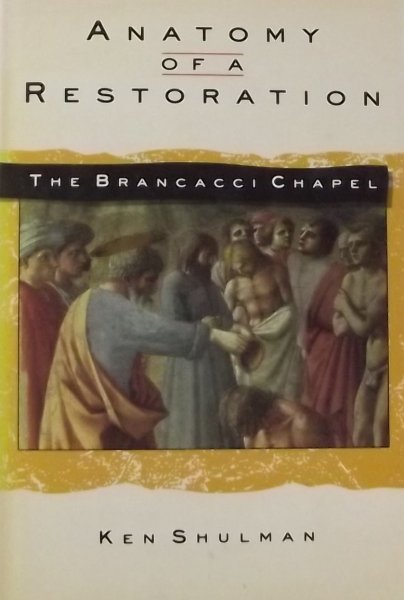 Shulman, Ken. - Anatomy of a Restoration: The Brancacci Chapel