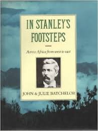 Batchelor, John;     Batchelor, Julie - In Stanley's Footsteps Across Africa from West to East