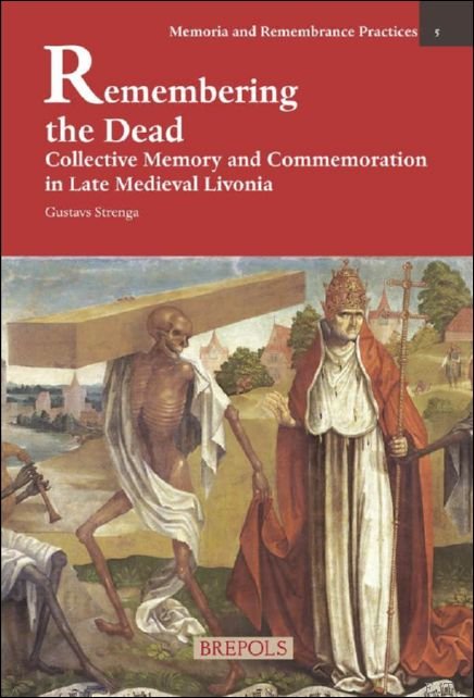 Gustavs Strenga - Remembering the Dead. Collective Memory and Commemoration in Late Medieval Livonia