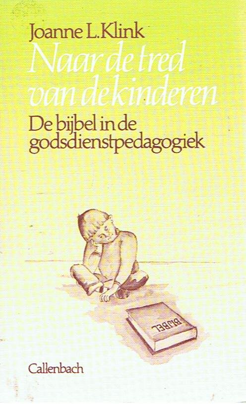 Klink, Joanne L. - Naar de tred van de kinderen - De Bijbel in de godsdienstpedagogiek (vervolg op De kleine mens en he
