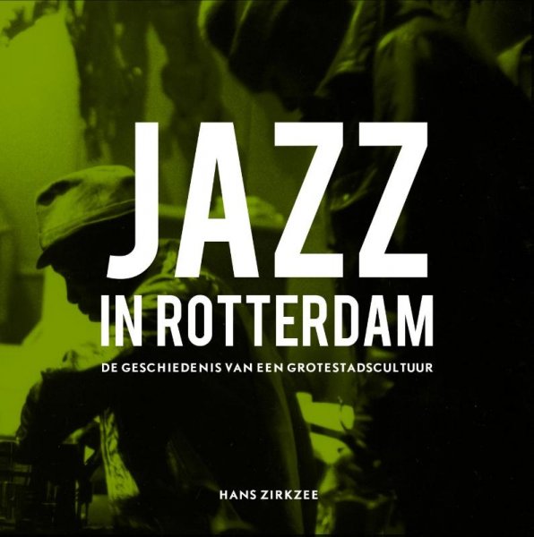 Hans Zirkzee - Jazz in Rotterdam /de geschiedenis van een grote stadscultuur