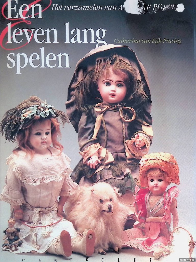 Eijk-Prasing, Catharina van - Een leven lang spelen: het verzamelen van antieke poppen *GESIGNEERD*