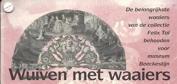 JOKE VAN DER AAR - Wuiven met waaiers -De belangrijkste waaiers van de collectie Felix Tal behouden voor museum Beeckestijn