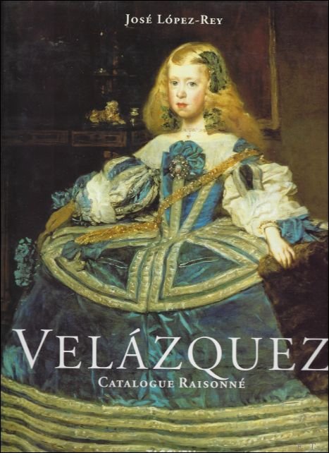 Jos  L pez-Rey - Velazquez Catalogue Raisonne : Painter of Painters : Werkverzeichnis, English/Francais/Deutsch