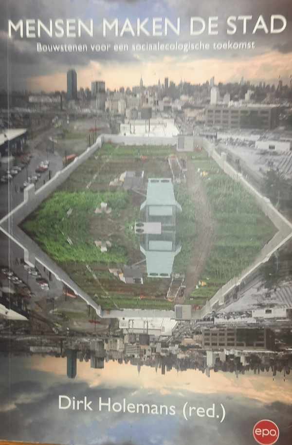 HOLEMANS Dirk - Mensen maken de stad - bouwstenen voor een sociaalecologische toekomst