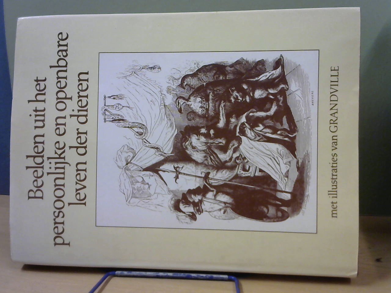Onder redactie van P.J.STAHL/ illustraties Grandville - Beelden uit het persoonlijke en openbare leven der dieren / beschouwingen over hedendaagse zeden
