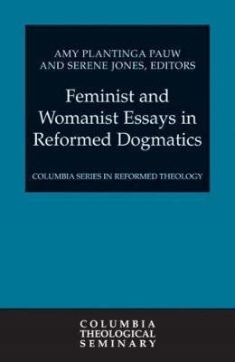 Plantinga Pauw, Amy (ed) - Feminist And Womanist Essays in Reformed Dogmatics