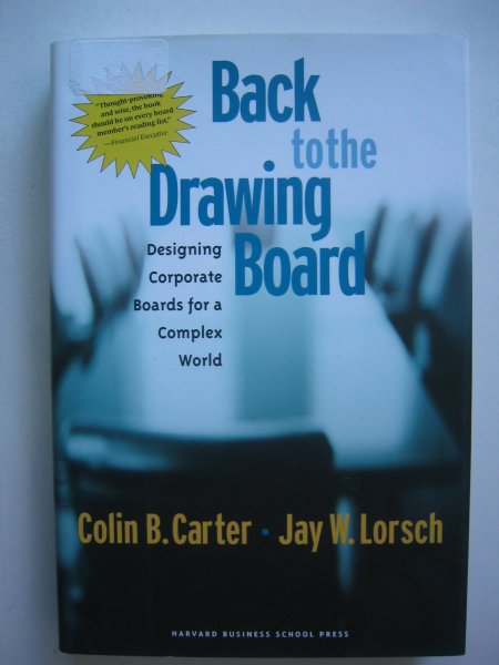Carter, Colin B.  Lorsch, Jay William - Back to the Drawing Board / Designing Corporate Boards for a Complex World