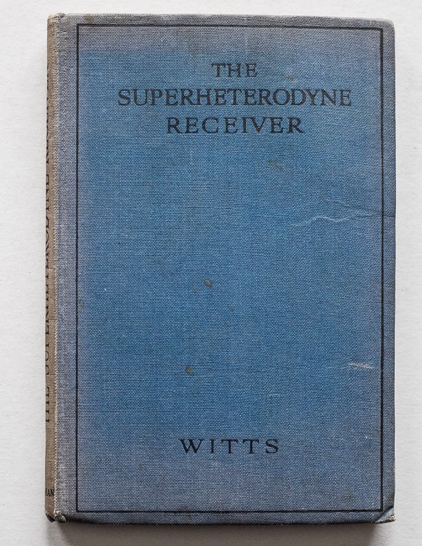 Witts, Alfred T. - The superheterodyne receiver : its development, theory and modern practice