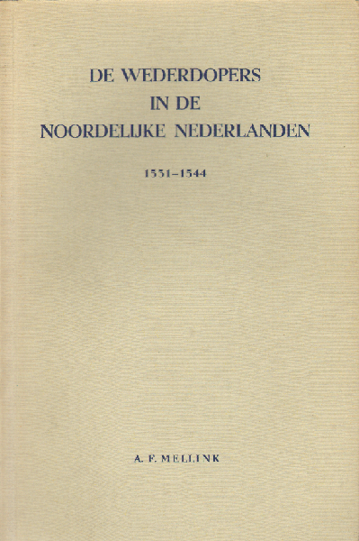 Mellink , A.F. - De Wederdopers in de Noordelijke Nederlanden 1531-1544 , 438 pag. paperback , goede staat (rug iets verkleurd) , Academisch proefschrift