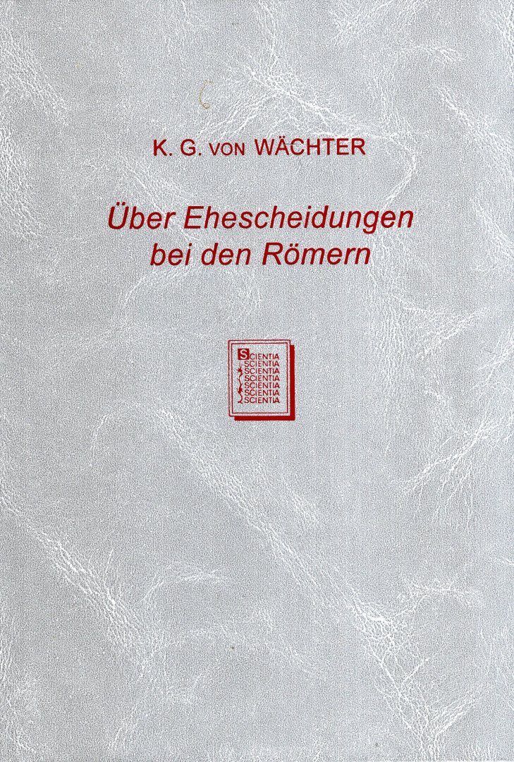 Wächter, Karl Georg von. - Über Ehescheidungen bei den Römern : ein rechtsgeschichtlicher Versuch.