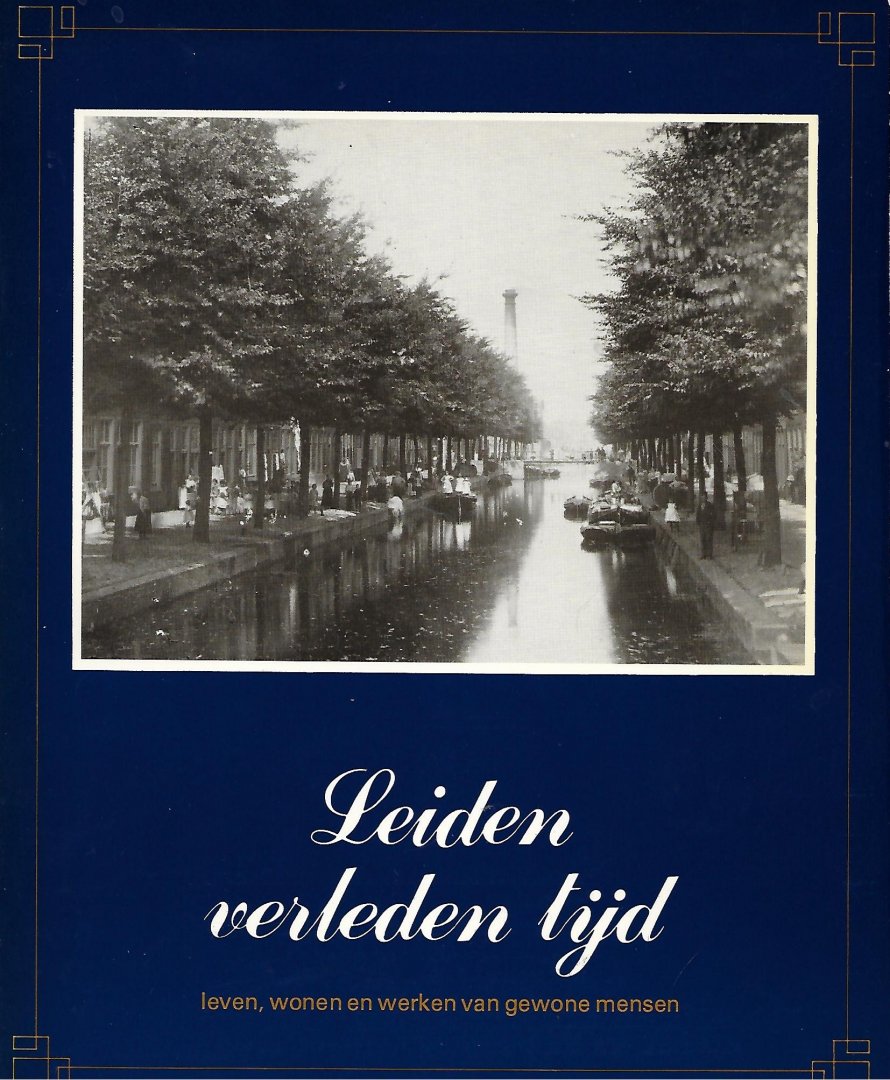 Nagtegaal, Henk / Smit, Cor / Velden, Sjaak van der / Versteegh, G.H. - Leiden verleden tijd. Leven, wonen en werken van gewone mensen
