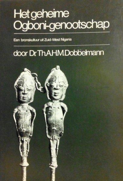 Dobbelmann , Dr. Th. A. H. M . - Het Geheime Ogboni-Genootschap . ( Een bronskultuur uit Zuid-West Nigeria . )