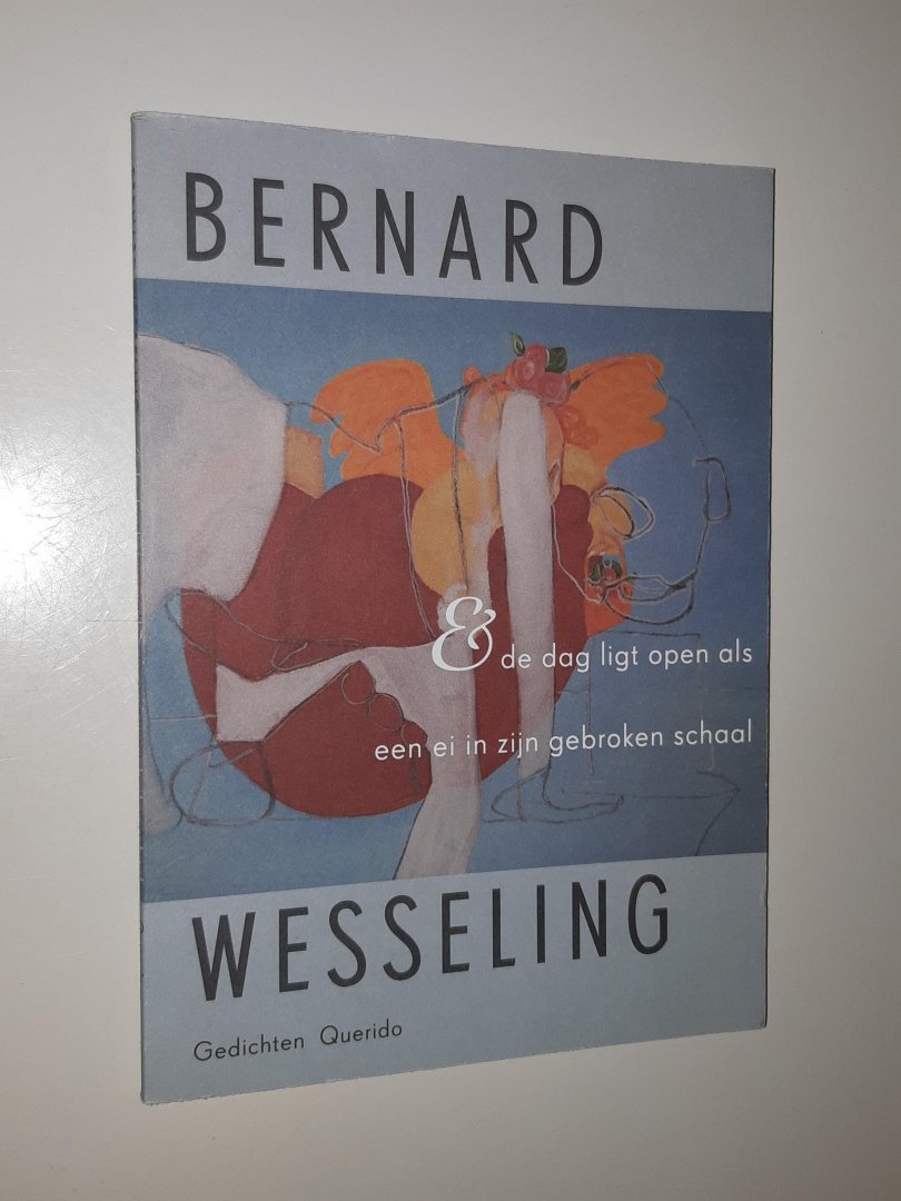 Wesseling, Bernard - De dag ligt open als een ei in zijn gebroken schaal (gedichten)