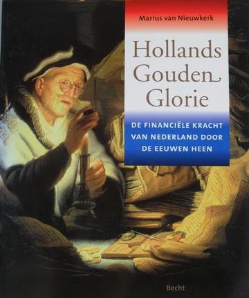 NIEUWKERK, MARIUS VAN . - Hollands Gouden Glorie. De financiële kracht van Nederland door de eeuwen heen.isbn 9789023011590