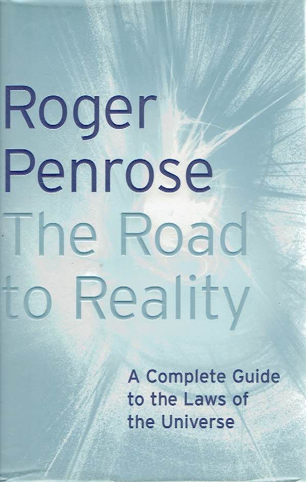 PENROSE, Roger - The Road to Reality - A Complete Guide to the Laws of the Universers.