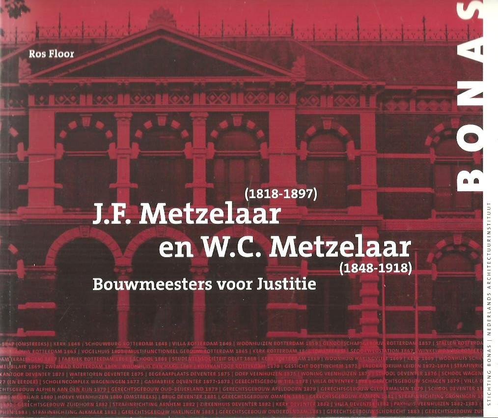 FLOOR, Ros - J. F. Metzelaar (1818-1897) en W. C. Metzelaar (1848-1918) - Bouwmeesters voor Justitie.
