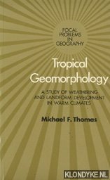Thomas, Michael Frederic - Tropical geomorphology; a study of weathering and landform development in warm climates