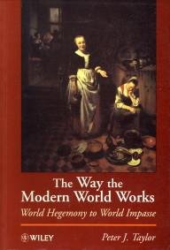 TAYLOR, PETER J - The way the modern world works. World hegemony to world impasse