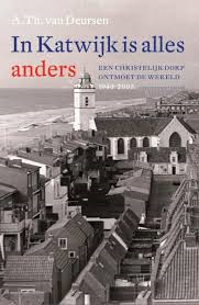 Deursen, A, Th, van - In Katwijk is alles anders, een christelijk dorp ontmoet de wereld 1940-2005