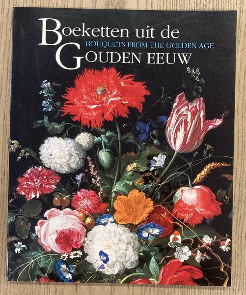 BRENNINKMEYER-DE ROOY, BEATRIJS., BROOS, BEN. & MEIJER, FRED G. - Boeketten uit de Gouden Eeuw. Mauritshuis in bloei. Bouquets from the Golden Age. The Mauritshuis in Bloom