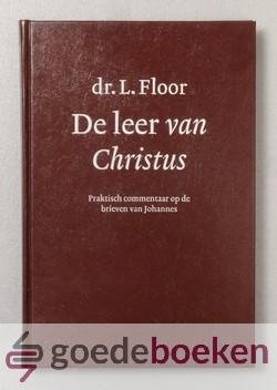 Floor, Dr. L. - De Leer van Christus *nieuw* nu van  35,00 voor --- Praktisch commentaar op de brieven van Johannes