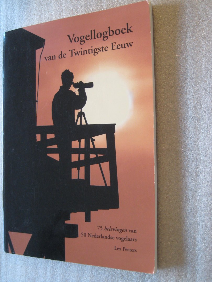 Peeters, Lex - Vogellogboek van de Twintigste Eeuw / 75 belevingen van 50 Nederlandse vogelaars
