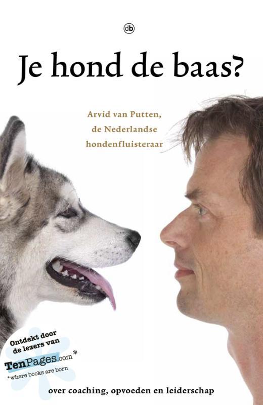 Putten, Arvid van - Je hond de baas? / Arvid van Putten, de Nederlandse hondenfluisteraar