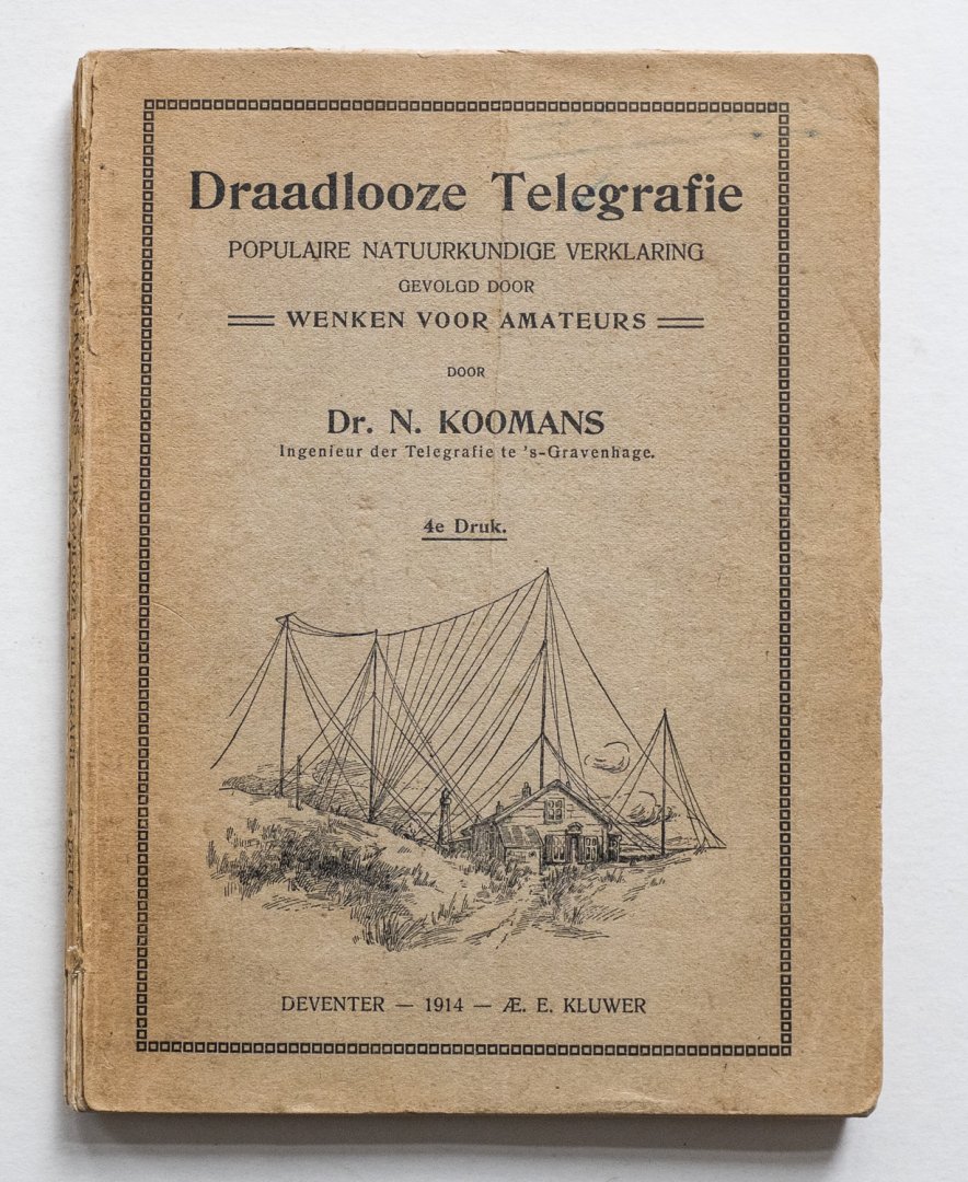 Koomans. N. - Draadlooze telegrafie : populaire natuurkundige verklaring, gevolgd door wenken voor amateurs