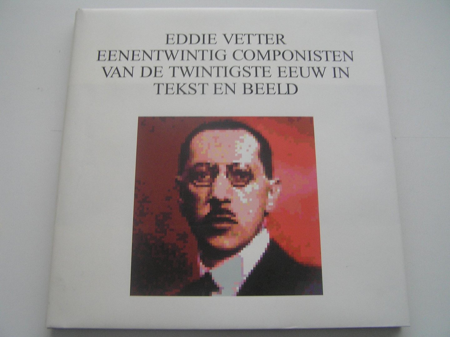 Eddie Vetter - Eddie Vetter Eenentwintig componisten van de twintigste eeuw in beeld en tekst