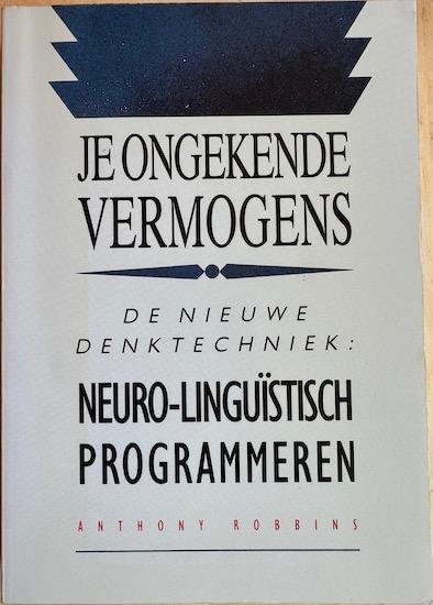 Robbins, Anthony - JE ONGEKENDE VERMOGENS. De nieuwe denktechniek: Neuro-Linguistisch Programmeren.