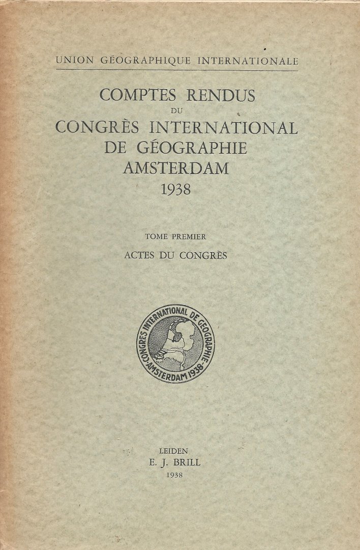  - Comptes Rendus du Congrès International de Géographie Amsterdam 1938 tome premier Actes du Congrès
