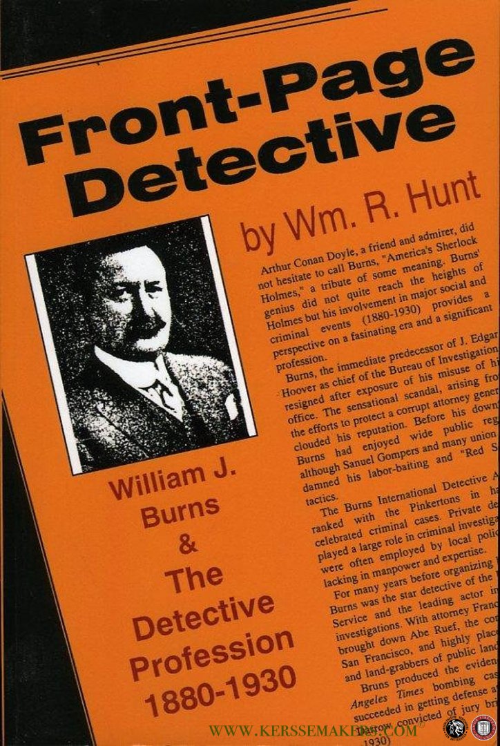 HUNT, R. - Front Page Detective. William J Burns and the Detective Profession, 1880-1930.