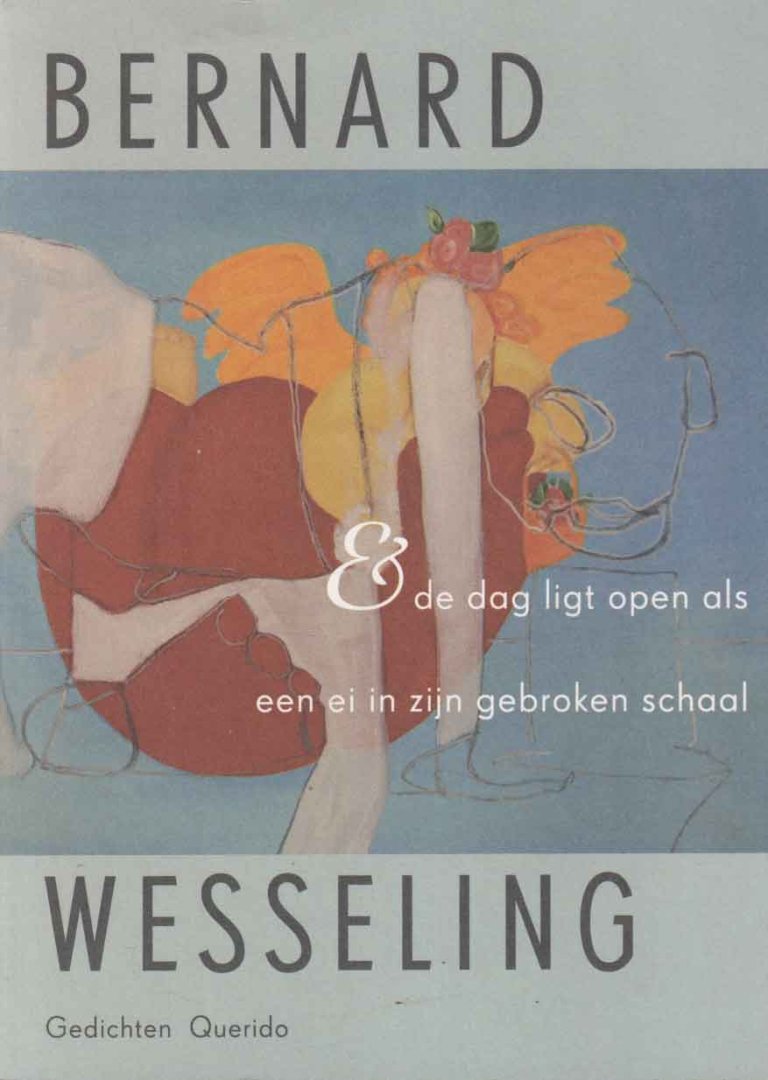 Wesseling, Bernard - De dag ligt open als een ei in zijn gebroken schaal