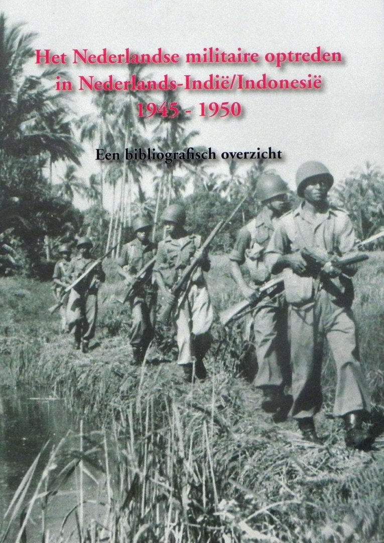 Nederlands Instituut voor militaire historie. - Het Nederlandse militaire optreden in Nederlands-Indie/Indonesie 1945-1950. Een bibliografisch overzicht.