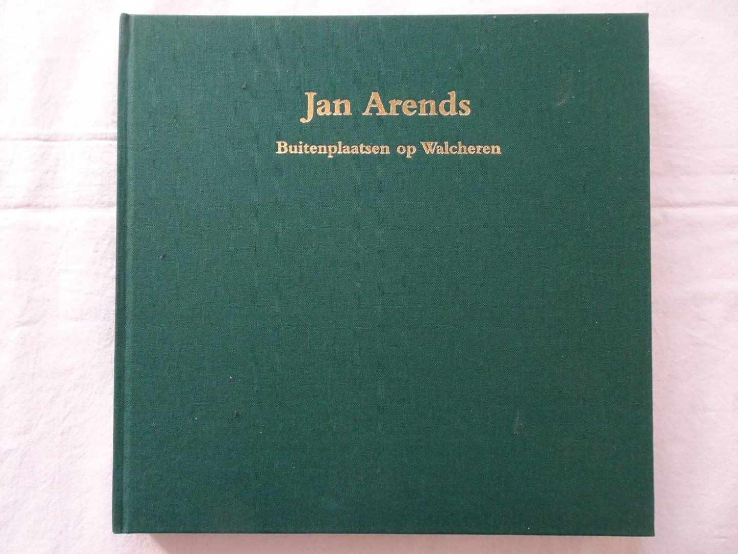 Jan Arends. Martin van den Broeke. - Jan Arends. Buitenplaatsen op Walcheren.Aanhangsel: Leven en werken van Jan Arends (1738-1805)