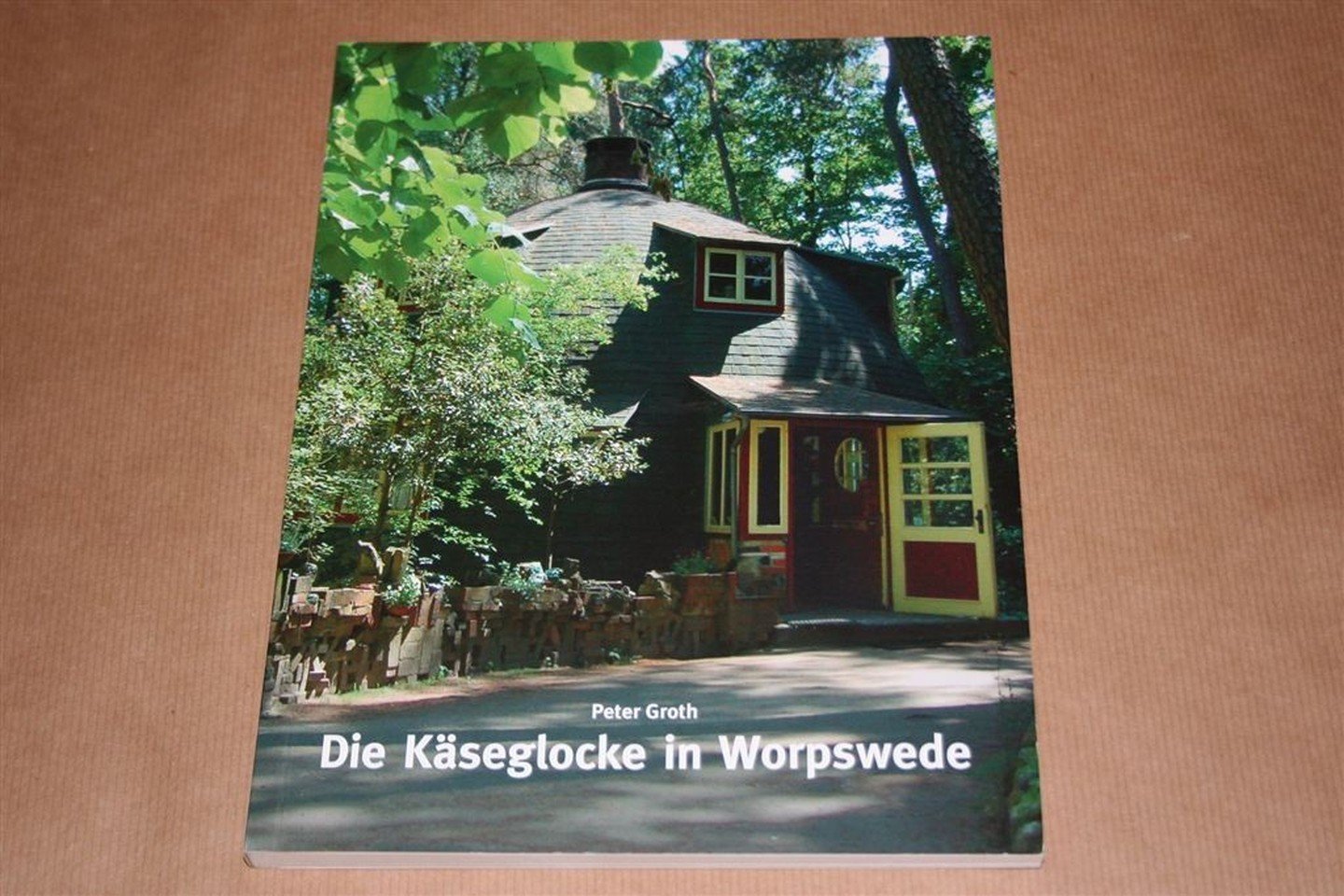 Peter Groth, Freunde Worpswedes e.V. (Uitgevende instantie) - Die Käseglocke in Worpswede Baudenkmal und Museum für Worpsweder Möbel und Kunsthandwerk